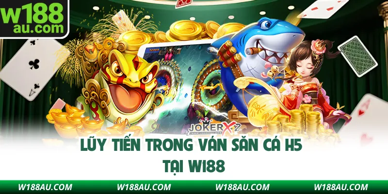 Lũy tiến trong ván săn cá H5 tại W188