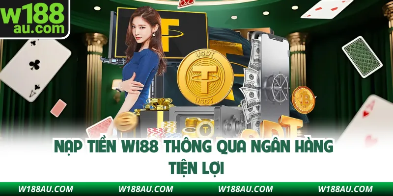 Nạp tiền W188 thông qua ngân hàng tiện lợi