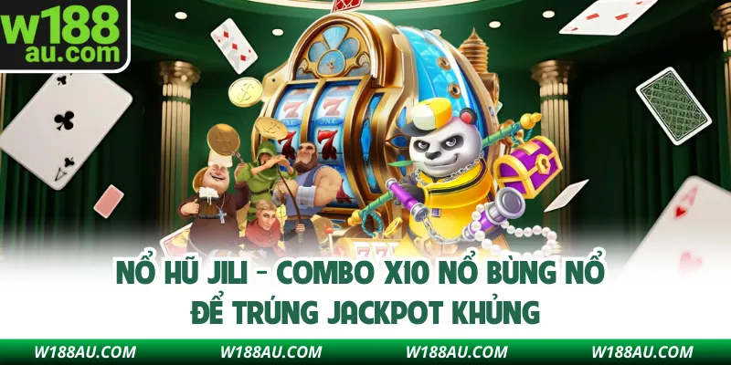 Nổ Hũ Jili - Combo X10 Nổ Bùng Nổ Để Trúng Jackpot Khủng