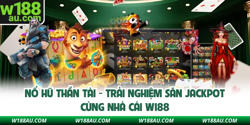Nổ Hũ Thần Tài - Trải Nghiệm Săn Jackpot Cùng Nhà Cái W188