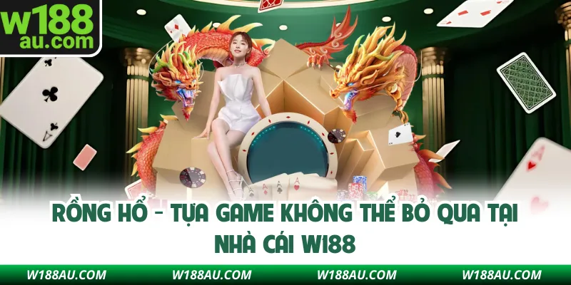 Rồng Hổ - Tựa Game Không Thể Bỏ Qua Tại Nhà Cái W188