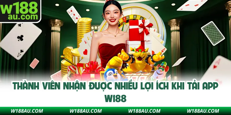 Thành viên nhận được nhiều lợi ích khi tải app W188