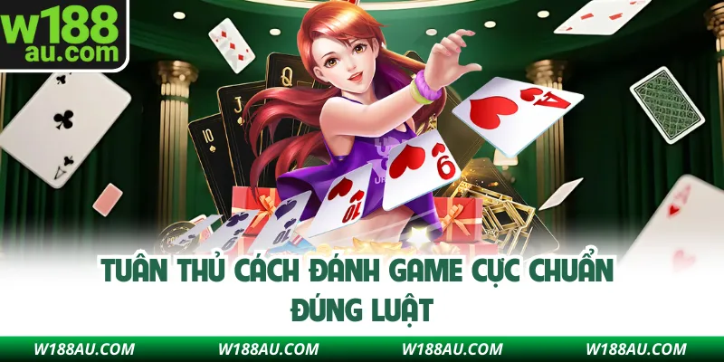 Tuân thủ cách đánh game cực chuẩn đúng luật